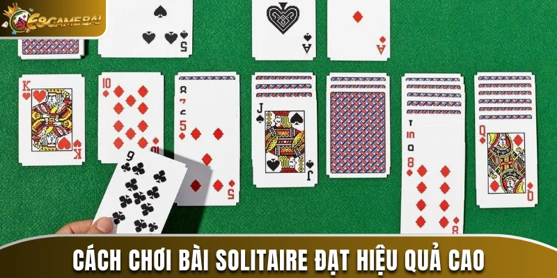 Cách chơi bài solitaire đạt hiệu quả cao cho bạn