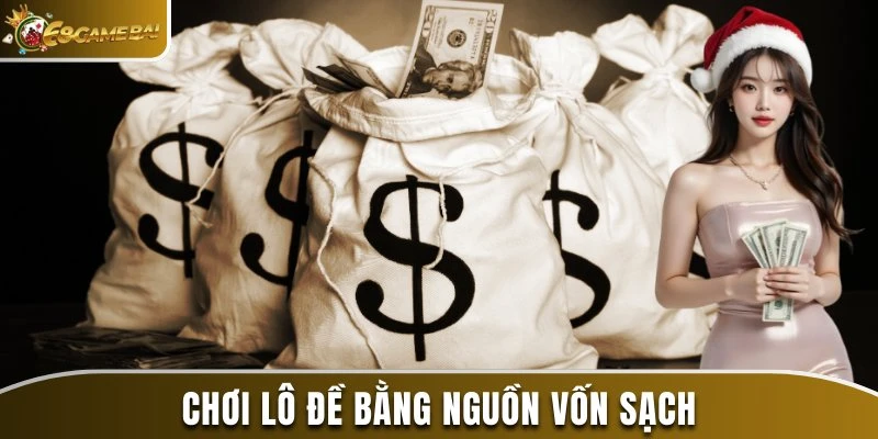 Chơi lô đề bằng nguồn vốn sạch