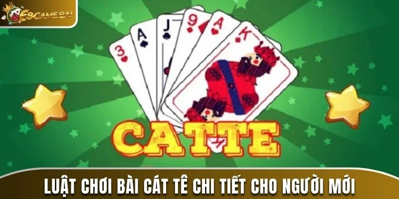 Luật chơi bài Cát Tê chi tiết cho người mới